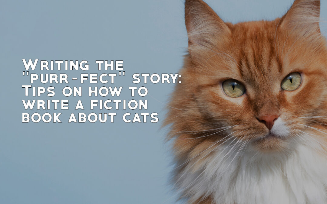 Writing the “Purr-fect” Story:  Tips on How to Write a Fiction Book about Cats